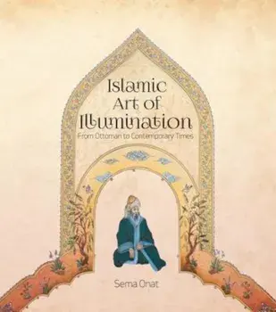 Islamic Art of Illumination: Classical Tazhib from Ottoman to Contemporary Times, Paperback/Sema Onat