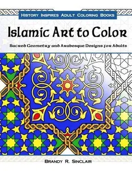 Islamic Art to Color: Sacred Geometry and Arabesque Designs for Adults, Paperback/Brandy R. Sinclair