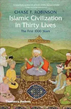 Islamic Civilization in Thirty Lives, Paperback/Chase Robinson