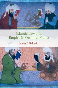 Islamic Law and Empire in Ottoman Cairo, Paperback/James Baldwin