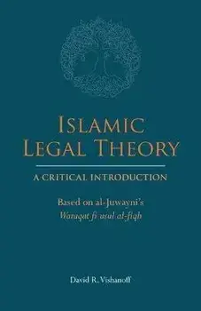 Islamic Legal Theory: A Critical Introduction. Based on al-Juwayni's Waraqat fi usul al-fiqh, Paperback/David R. Vishanoff
