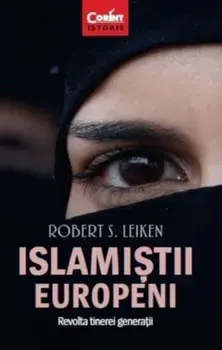 Islamistii europeni. Revolta tinerei generatii/Robert S. Leiken