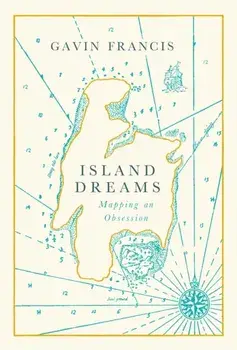 Island Dreams. Mapping an Obsession, Hardback/Gavin Francis