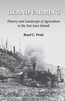Island Farming: History and Landscape of Agriculture in the San Juan Islands, Paperback/Boyd C. Pratt