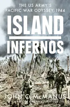 Island Infernos. The US Army's Pacific War Odyssey, 1944, Hardback/John C. Mcmanus