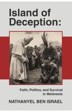 Island of Deception: Faith, Politics, and Survival in Melanesia - Nathanyel Ben Israel
