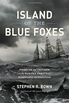 Island of the Blue Foxes: Disaster and Triumph on the World's Greatest Scientific Expedition, Hardcover/Stephen R. Bown