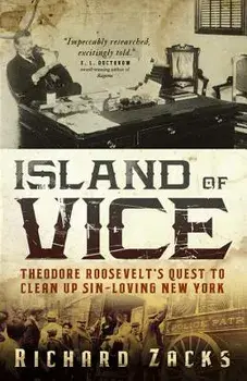 Island of Vice: Theodore Roosevelt's Quest to Clean Up Sin-Loving New York, Paperback/Richard Zacks