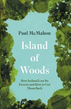 Island of Woods. How Ireland Lost its Forests and How to Get them Back, Paperback/***