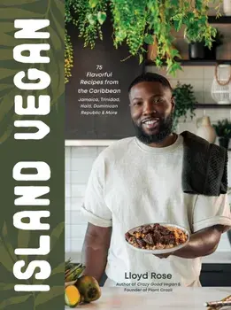 Island Vegan. 75 Flavorful Recipes from the Caribbean: Jamaica, Trinidad, Haiti, Dominican Republic & More, Hardback/Lloyd Rose