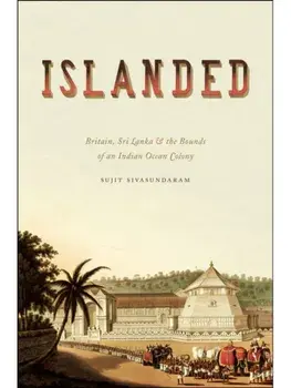 Islanded. Britain, Sri Lanka, and the Bounds of an Indian Ocean Colony, Paperback/Sujit Sivasundaram