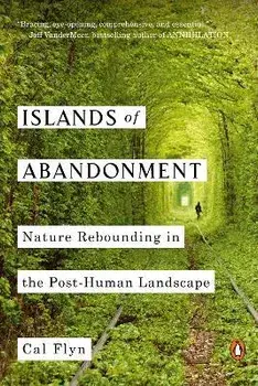 Islands of Abandonment: Nature Rebounding in the Post-Human Landscape, Paperback/Cal Flyn