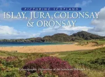 Islay, Jura, Colonsay & Oronsay: Picturing Scotland. A photographic exploration of the Southern Hebrides, Hardback/Eithne Nutt