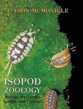 Isopod Zoology: Biology, Husbandry, Species, and Cultivars, Hardcover/Orin McMonigle