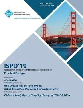 Ispd'19: Proceedings of the 2019 International Symposium on Physical Design, Paperback/***