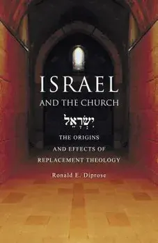 Israel and the Church: The Origins and Effects of Replacement Theology, Paperback/Ronald E. Diprose
