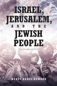 Israel, Jerusalem, and The Jewish People: The Unredacted Truth, Paperback/Mervi Karsi-Howard