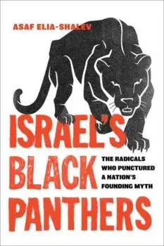 Israel's Black Panthers. The Radicals Who Punctured a Nation's Founding Myth, Hardback/Asaf Elia-Shalev