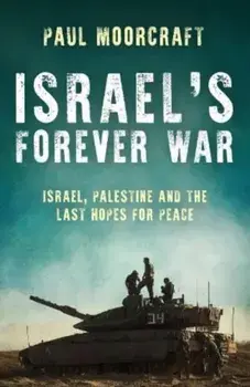 Israel’s Forever War. Israel, Palestine and the Last Hopes for Peace, Hardback/Paul Moorcraft