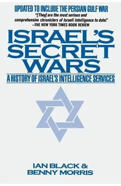 Israel's Secret Wars: A History of Israel's Intelligence Services - Ian Black