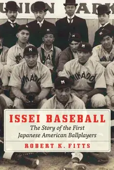 Issei Baseball: The Story of the First Japanese American Ballplayers, Hardcover/Robert K. Fitts