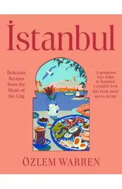 Istanbul: Delicious Recipes from the Heart of the City - Özlem Warren