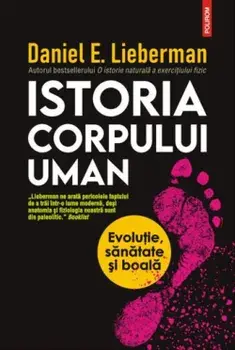 Istoria corpului uman. Evolutie, sanatate si boala/Daniel E. Lieberman