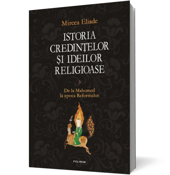 Istoria credinţelor şi ideilor religioase (vol. III): De la Mahomed la epoca Reformelor