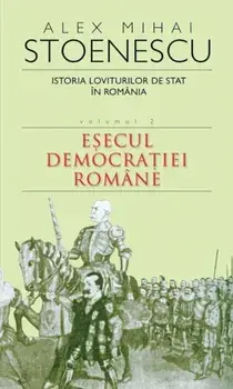 Istoria loviturilor de stat in Romania. Esecul democratiei romane. Volumul 2/Alex Mihai Stoenescu