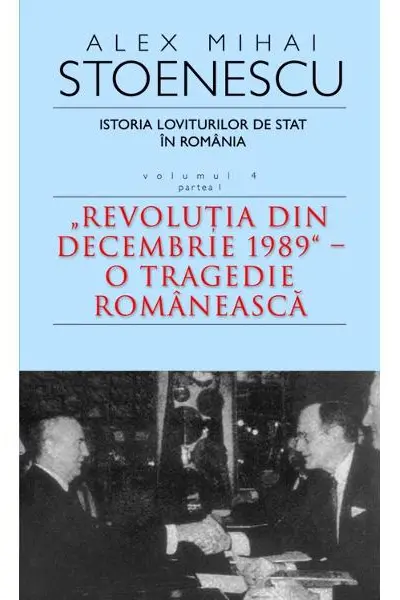 Istoria loviturilor de stat. Volumul 4 - Partea I | Alex Mihai Stoenescu