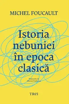 Istoria nebuniei in epoca clasica/Michel Foucault