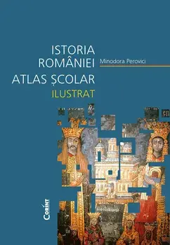 Istoria Romaniei. Atlas scolar ilustrat/Minodora Perovici