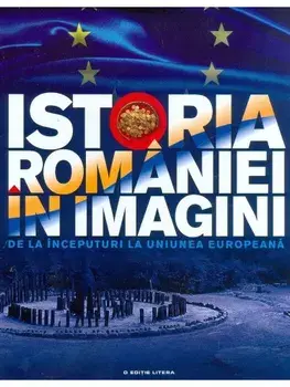 Istoria Romaniei in imagini. De la inceputuri la Uniunea Europeana/Teodora Stanciu