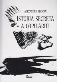 Istoria secreta a copilariei | Alexandru Pecican