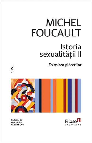 Istoria sexualității II. Folosirea plăcerilor - Michel Foucault