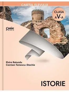 Istorie. Caietul elevului. Clasa a V-a/Elvira Rotundu, Carmen Tomescu-Stachie