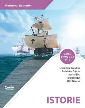 Istorie. Manual pentru clasa a VI-a/Felicia Elena Boscodeala, Daniela Ana Cojocaru, Mariana Sima, Nicolae Serban, Flori Balanescu