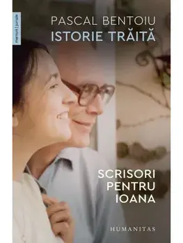 Istorie traita. Scrisori pentru Ioana/Pascal Bentoiu