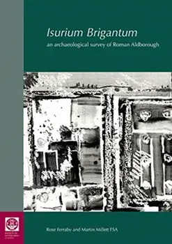 Isurium Brigantum. an archaeological survey of Roman Aldborough, Hardback/Martin Millett