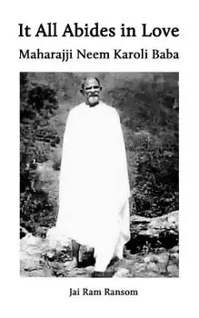 It All Abides in Love: Maharajji Neem Karoli Baba, Paperback/Jai Ram Ransom