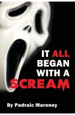 It All Began With A Scream - Padraic Maroney