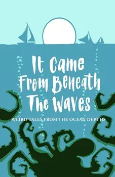 It Came From Beneath the Waves: Weird Tales from the Ocean Depths, Paperback/Joanne Harris