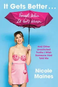 It Gets Better . . . Except When It Gets Worse. And Other Unsolicited Truths I Wish Someone Had Told Me, Hardback/Nicole Maines