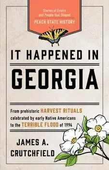 It Happened in Georgia: Stories of Events and People that Shaped Peach State History, Third Edition, Paperback/James a. Crutchfield