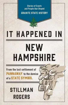 It Happened in New Hampshire: Stories of Events and People That Shaped Granite State History, Paperback/Stillman Rogers