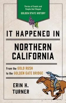 It Happened in Northern California: Stories of Events and People That Shaped Golden State History, Paperback/Erin H. Turner