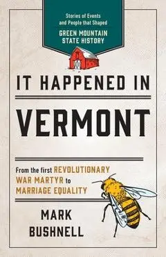 It Happened in Vermont: Stories of Events and People that Shaped Green Mountain State History, Second Edition - Mark Bushnell