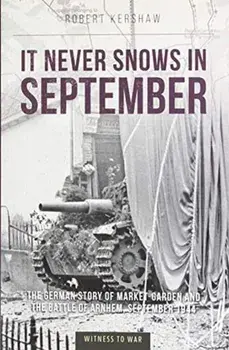 It Never Snows in September. The German View of Market-Garden and the Battle of Arnhem, September 1944, Paperback/Robert J Kershaw