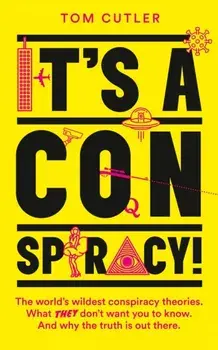 It's a Conspiracy!. The World's Wildest Conspiracy Theories. What They Don't Want You to Know. and Why the Truth is out There., Paperback/Tom Cutler