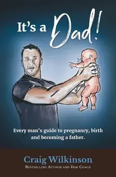 It's a Dad!: Every Man's Guide to Pregnancy, Childbirth and Becoming a Father, Paperback/Martinique Wilkinson